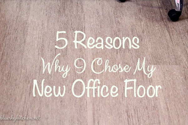 5 Reasons Why I Chose My New Office Floor ~ durability, beauty, availability, cost, and 