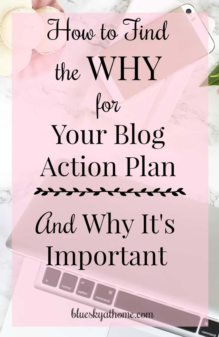 How to Find the Why for Your Blog Action Plan. Business plans include WHAT the business does and maybe HOW they do it. But it's the WHY that has be decided first. In order to succeed, you have to know WHY you do what you do. I found my WHY and I'll show you the process to get to your WHY. BlueskyatHome.com