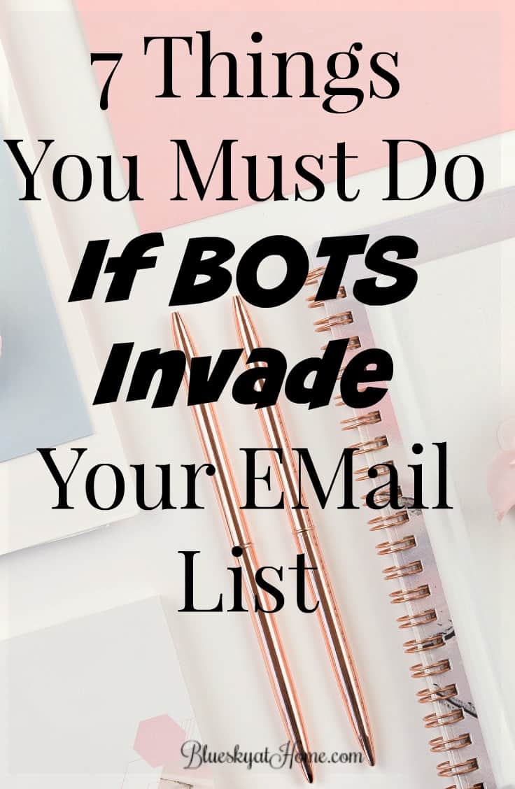 7 Things You Must Do If BOTS Invade Your EMail List. If you don't think bots can attack your email account with your chosen subscriber, think again. Here's what to do if you have an usual spike in subscribers, what it means and how to protect your subscriber account. BlueskyatHome.com