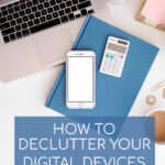 Ways to Declutter Your Digital Devices